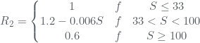 Rendered by QuickLaTeX.com R_{2}=\left\{\begin{matrix} 1&f &S\leq 33 \\ 1.2-0.006S& f& 33<S<100\\ 0.6&f &S\geq 100 \\ \end{matrix}\right.